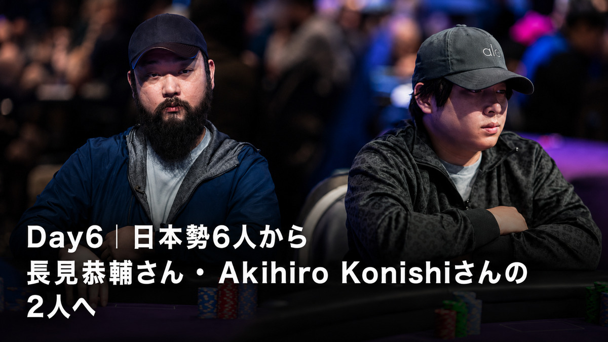 WSOP 2026メインイベント Day6の長見恭輔さんとAkihiro Konishiさん